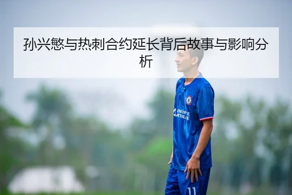 孙兴慜与热刺合约延长背后故事与影响分析
